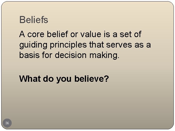 Beliefs A core belief or value is a set of guiding principles that serves