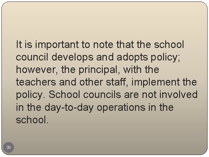 It is important to note that the school council develops and adopts policy; however,