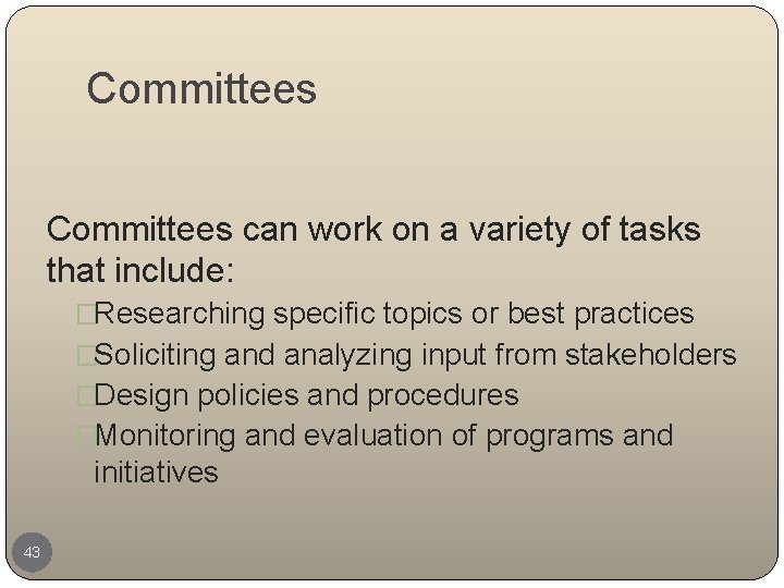 Committees can work on a variety of tasks that include: �Researching specific topics or