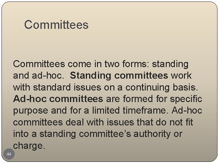 Committees come in two forms: standing and ad-hoc. Standing committees work with standard issues