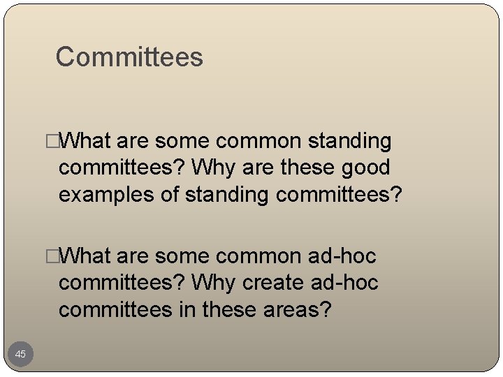 Committees �What are some common standing committees? Why are these good examples of standing