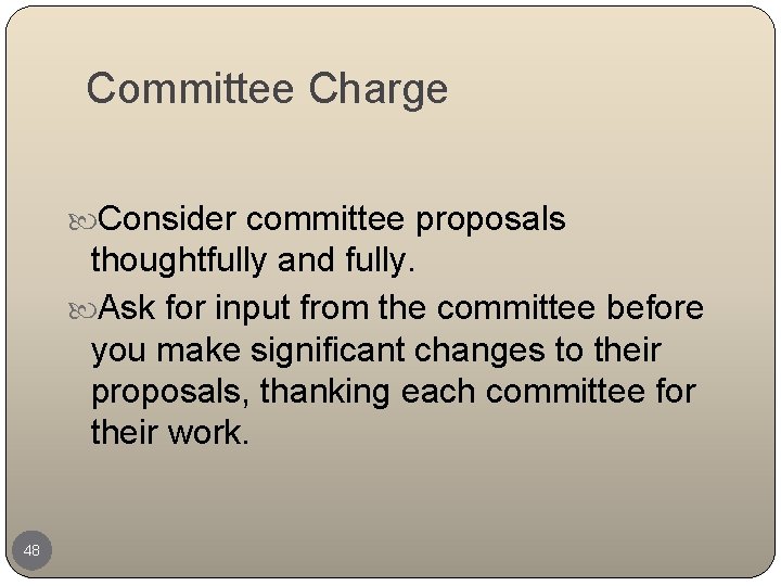 Committee Charge Consider committee proposals thoughtfully and fully. Ask for input from the committee