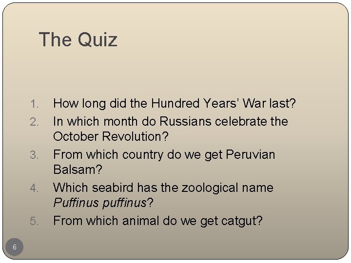 The Quiz 1. 2. 3. 4. 5. 6 How long did the Hundred Years’