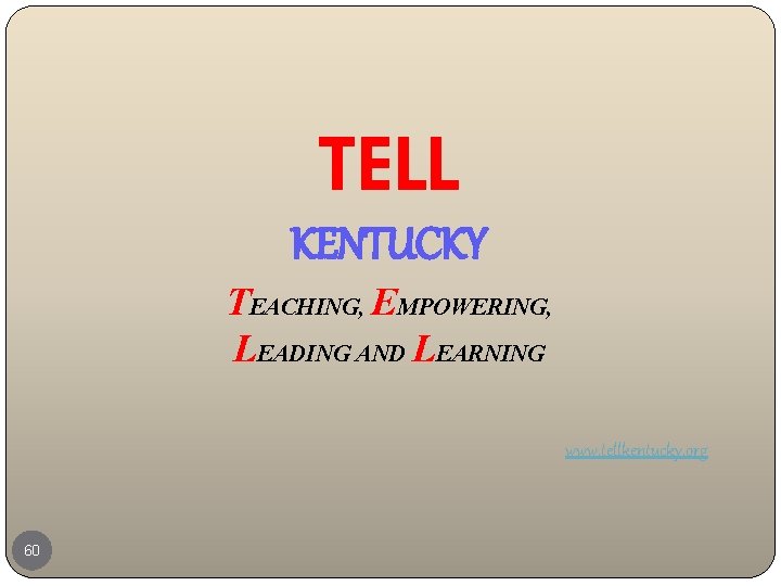 TELL KENTUCKY TEACHING, EMPOWERING, LEADING AND LEARNING www. tellkentucky. org 60 