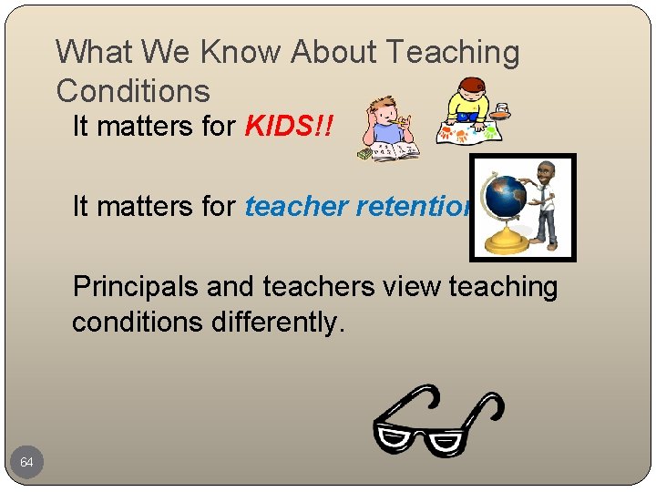 What We Know About Teaching Conditions It matters for KIDS!! It matters for teacher