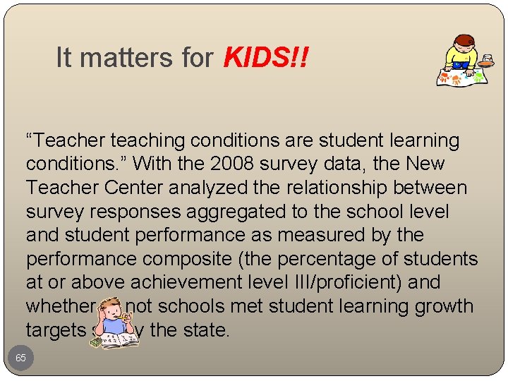 It matters for KIDS!! “Teacher teaching conditions are student learning conditions. ” With the