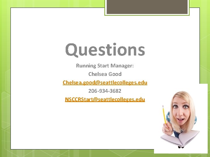 Questions Running Start Manager: Chelsea Good Chelsea. good@seattlecolleges. edu 206 -934 -3682 NSCCRStart@seattlecolleges. edu