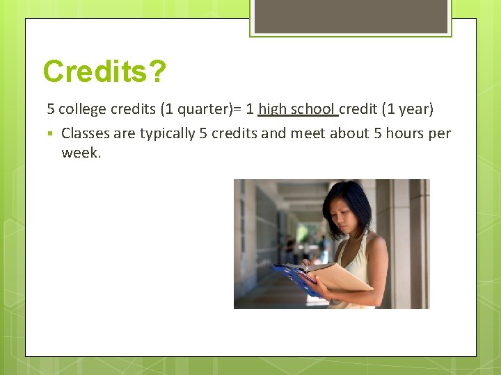 Credits? 5 college credits (1 quarter)= 1 high school credit (1 year) § Classes