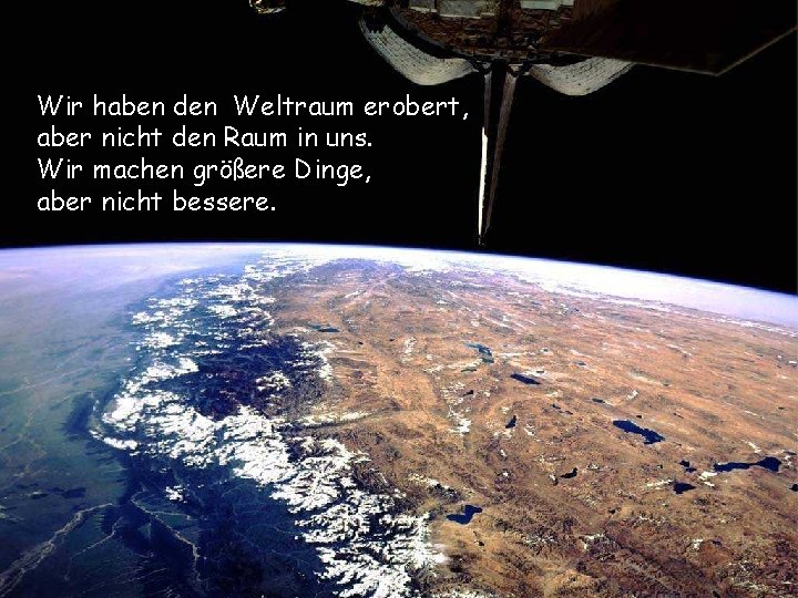 Wir haben den Weltraum erobert, aber nicht den Raum in uns. Wir machen größere