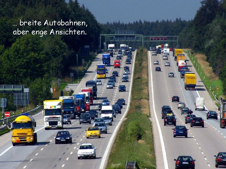 … breite Autobahnen, aber enge Ansichten. 