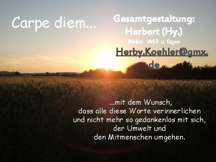 Carpe diem. . . Gesamtgestaltung: Herbert (Hy. ) Bilder: WEB u. Eigen Bilderr Herby.