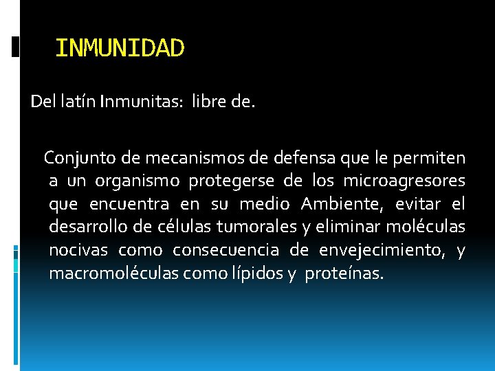 INMUNIDAD Del latín Inmunitas: libre de. Conjunto de mecanismos de defensa que le permiten