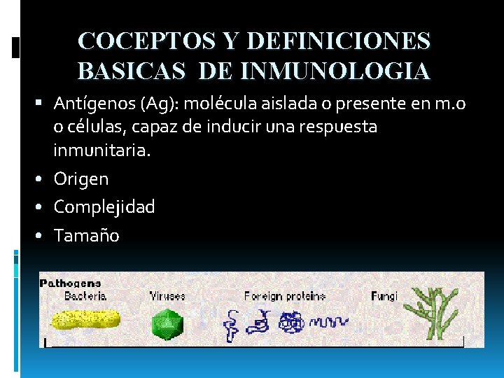 COCEPTOS Y DEFINICIONES BASICAS DE INMUNOLOGIA Antígenos (Ag): molécula aislada o presente en m.