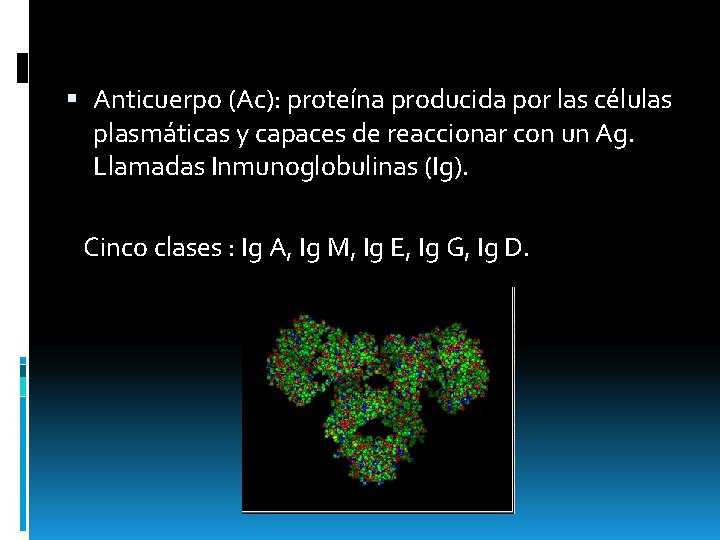  Anticuerpo (Ac): proteína producida por las células plasmáticas y capaces de reaccionar con