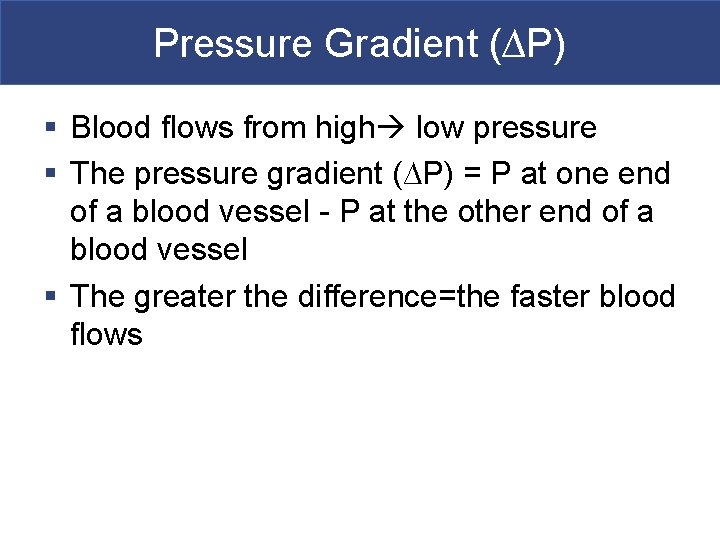 Pressure Gradient (∆P) § Blood flows from high low pressure § The pressure gradient