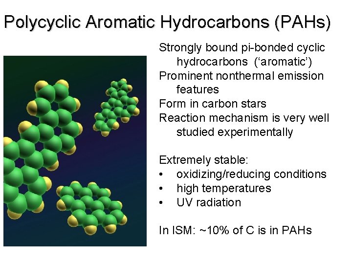 Polycyclic Aromatic Hydrocarbons (PAHs) Strongly bound pi-bonded cyclic hydrocarbons (‘aromatic’) Prominent nonthermal emission features