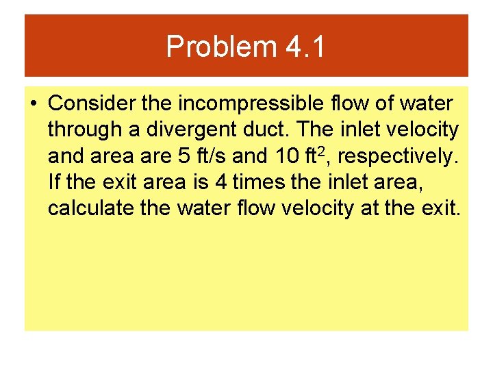 Problem 4. 1 • Consider the incompressible flow of water through a divergent duct.