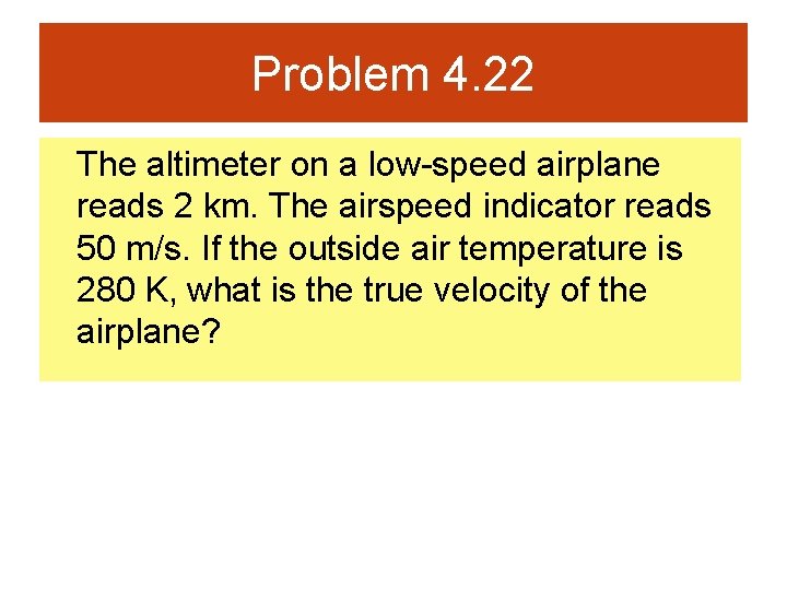 Problem 4. 22 The altimeter on a low-speed airplane reads 2 km. The airspeed