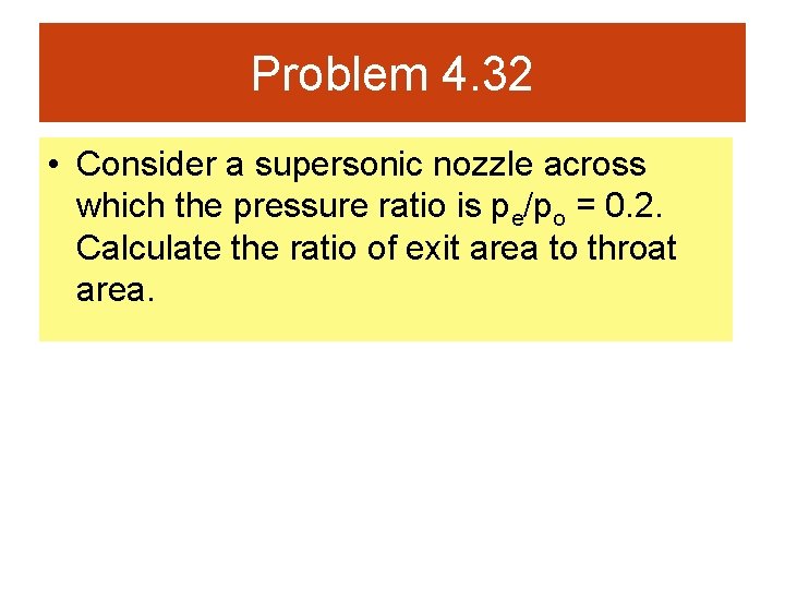 Problem 4. 32 • Consider a supersonic nozzle across which the pressure ratio is