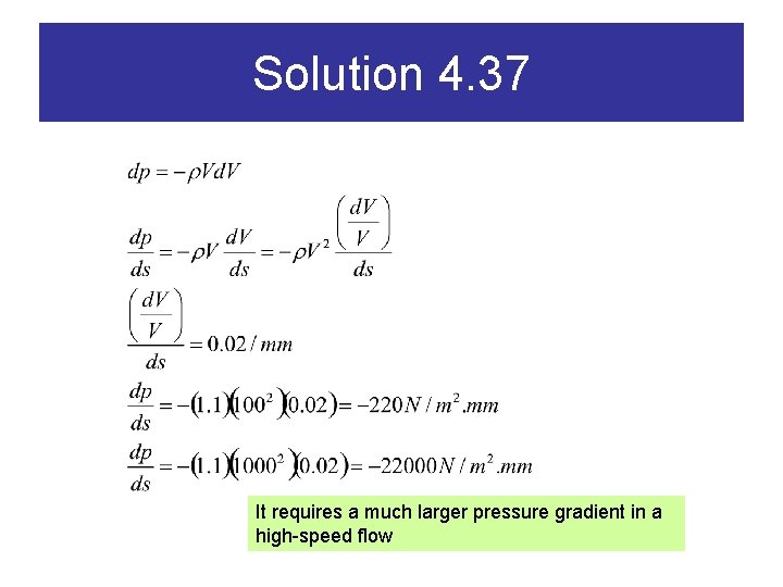 Solution 4. 37 It requires a much larger pressure gradient in a high-speed flow