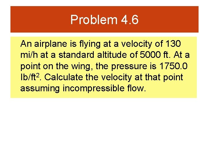 Problem 4. 6 An airplane is flying at a velocity of 130 mi/h at