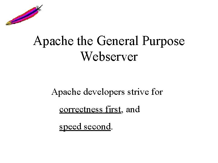 Apache the General Purpose Webserver Apache developers strive for correctness first, and speed second. Apache the General Purpose Webserver Apache developers strive for correctness first, and speed second.