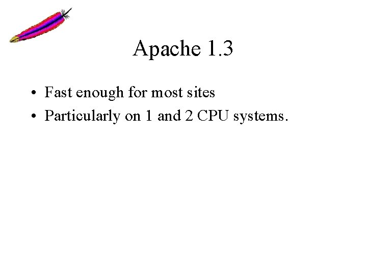 Apache 1. 3 • Fast enough for most sites • Particularly on 1 and Apache 1. 3 • Fast enough for most sites • Particularly on 1 and
