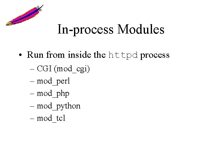 In-process Modules • Run from inside the httpd process – CGI (mod_cgi) – mod_perl In-process Modules • Run from inside the httpd process – CGI (mod_cgi) – mod_perl