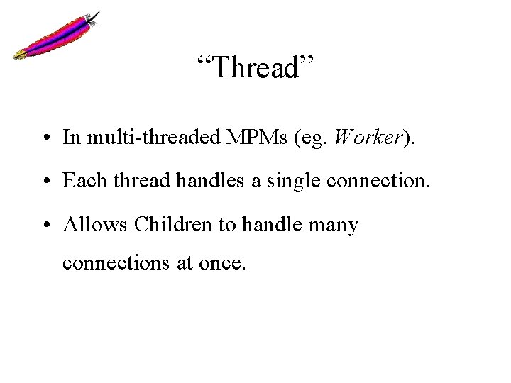 “Thread” • In multi-threaded MPMs (eg. Worker). • Each thread handles a single connection. “Thread” • In multi-threaded MPMs (eg. Worker). • Each thread handles a single connection.