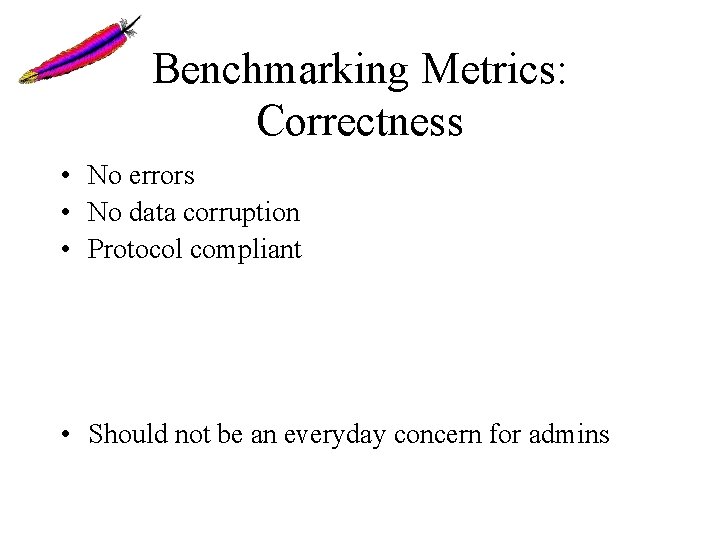 Benchmarking Metrics: Correctness • No errors • No data corruption • Protocol compliant • Benchmarking Metrics: Correctness • No errors • No data corruption • Protocol compliant •