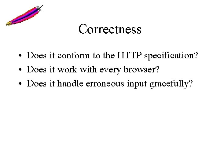 Correctness • Does it conform to the HTTP specification? • Does it work with Correctness • Does it conform to the HTTP specification? • Does it work with