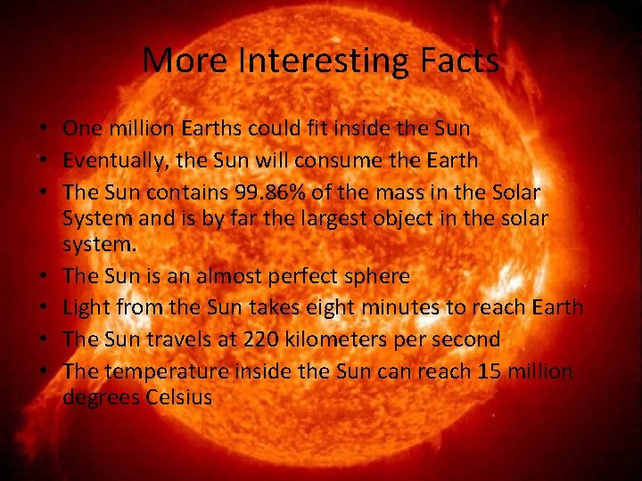 More Interesting Facts • One million Earths could fit inside the Sun • Eventually,