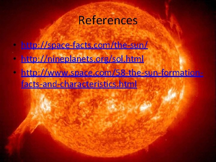 References • http: //space-facts. com/the-sun/ • http: //nineplanets. org/sol. html • http: //www. space.