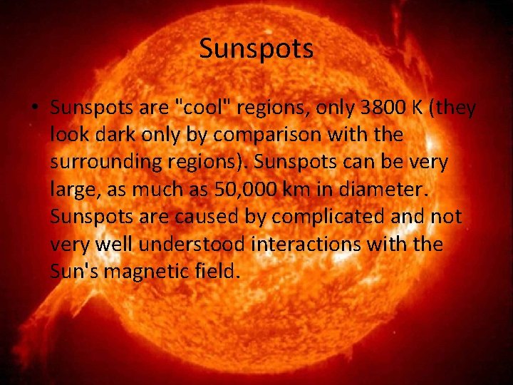 Sunspots • Sunspots are "cool" regions, only 3800 K (they look dark only by