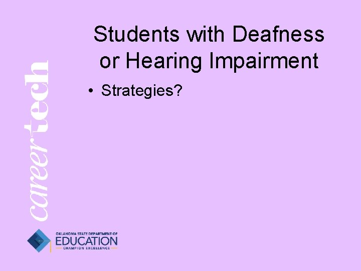 Students with Deafness or Hearing Impairment • Strategies? 