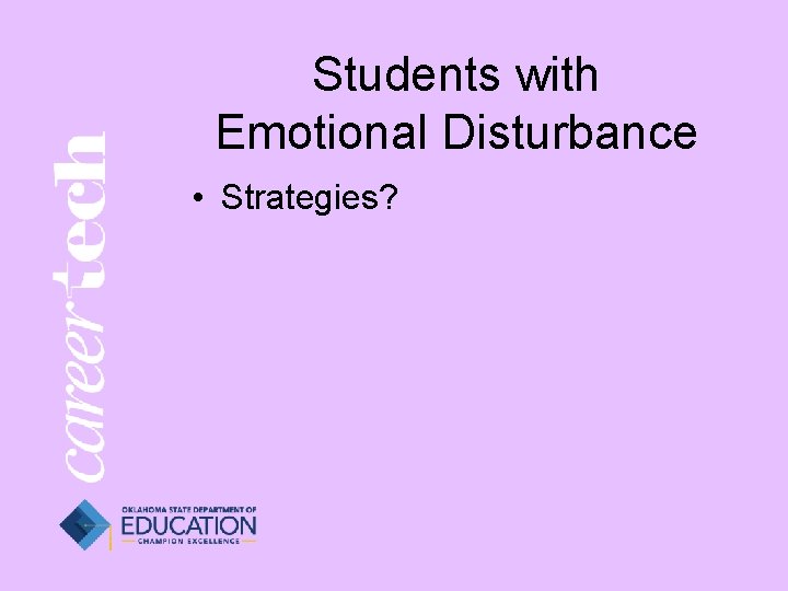Students with Emotional Disturbance • Strategies? 