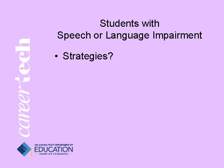 Students with Speech or Language Impairment • Strategies? 