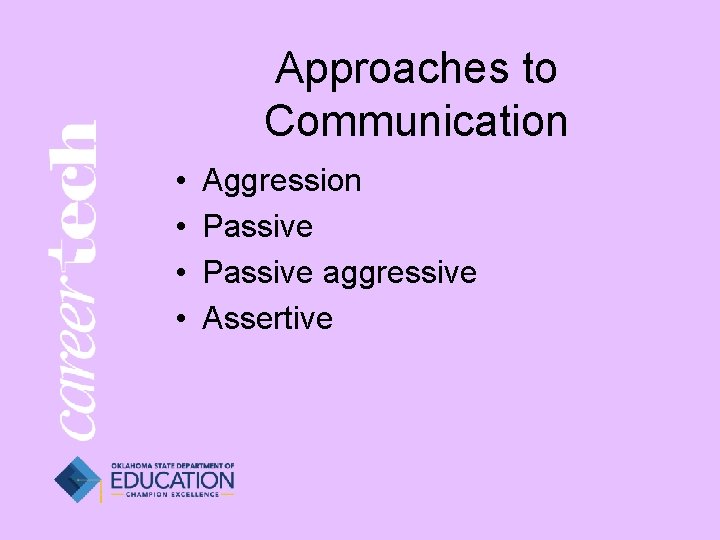 Approaches to Communication • • Aggression Passive aggressive Assertive 