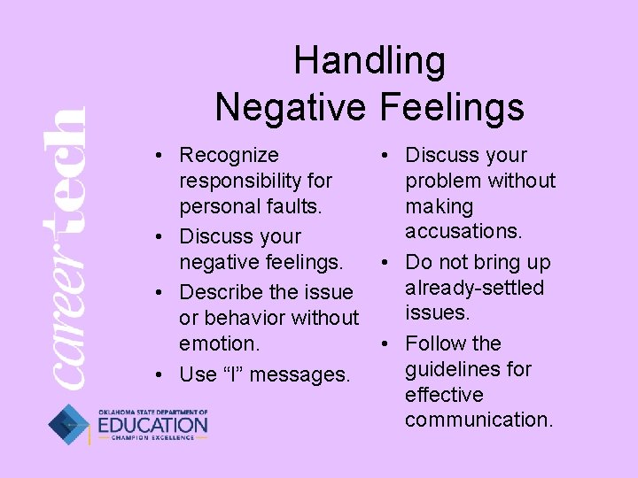 Handling Negative Feelings • Recognize responsibility for personal faults. • Discuss your negative feelings.