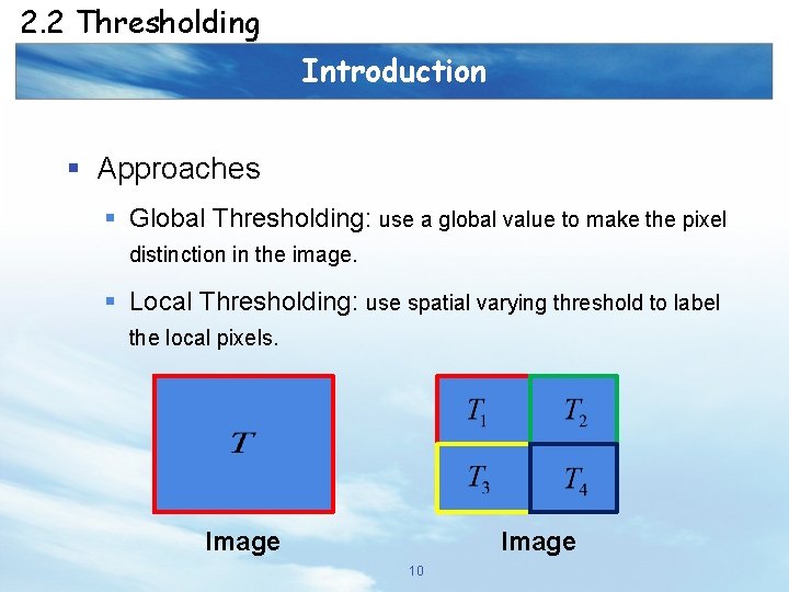 2. 2 Thresholding Introduction § Approaches § Global Thresholding: use a global value to