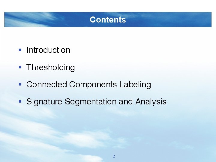 Contents § Introduction § Thresholding § Connected Components Labeling § Signature Segmentation and Analysis