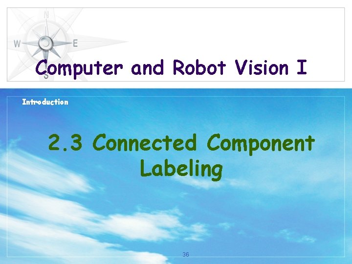 Computer and Robot Vision I Introduction 2. 3 Connected Component Labeling 36 