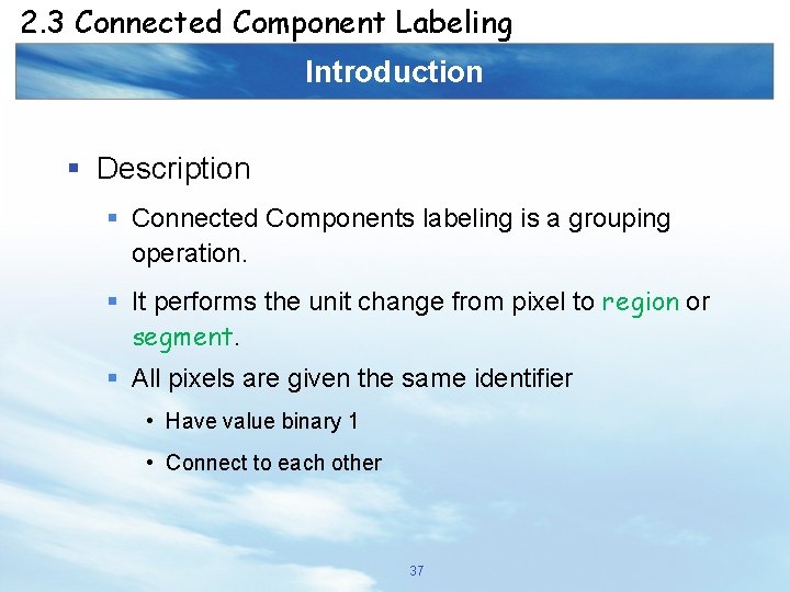 2. 3 Connected Component Labeling Introduction § Description § Connected Components labeling is a