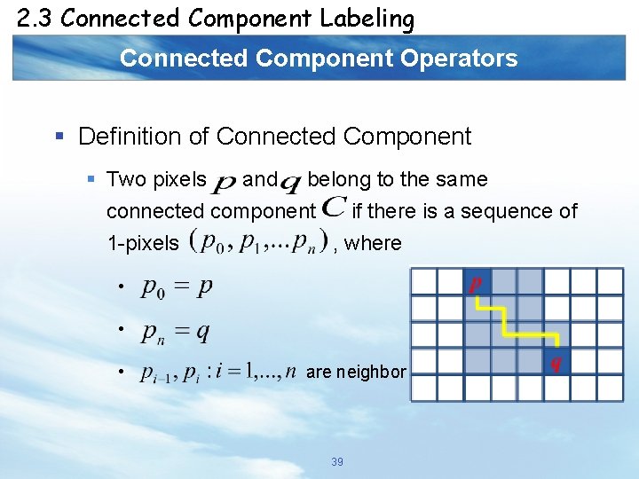 2. 3 Connected Component Labeling Connected Component Operators § Definition of Connected Component §
