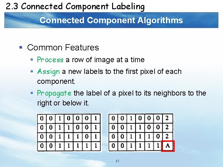 2. 3 Connected Component Labeling Connected Component Algorithms § Common Features § Process a