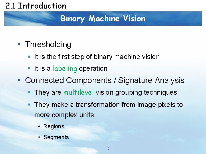 2. 1 Introduction Binary Machine Vision § Thresholding § It is the first step