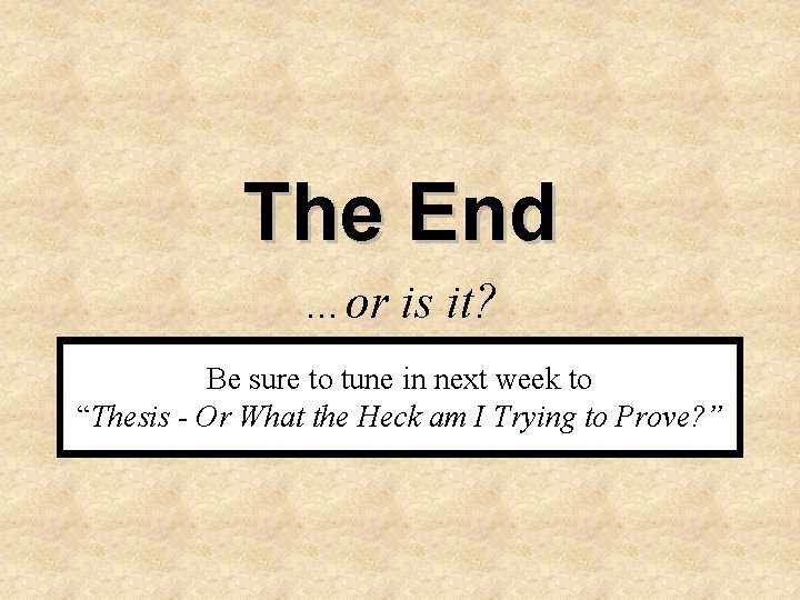 The End …or is it? Be sure to tune in next week to “Thesis