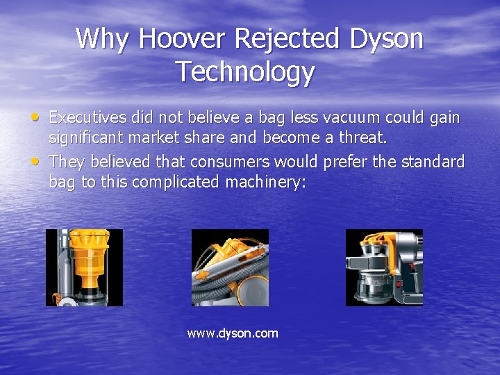 Why Hoover Rejected Dyson Technology • Executives did not believe a bag less vacuum