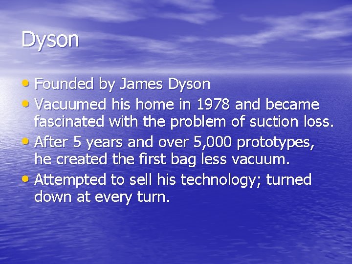 Dyson • Founded by James Dyson • Vacuumed his home in 1978 and became