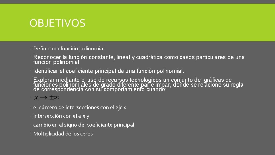 OBJETIVOS Definir una función polinomial. Reconocer la función constante, lineal y cuadrática como casos